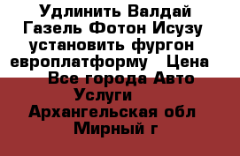 Удлинить Валдай Газель Фотон Исузу  установить фургон, европлатформу › Цена ­ 1 - Все города Авто » Услуги   . Архангельская обл.,Мирный г.